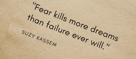 A photo of a quote: "Fear kills more dreams than failure ever will," by Suzy Kassem. Illustrates [alt text].